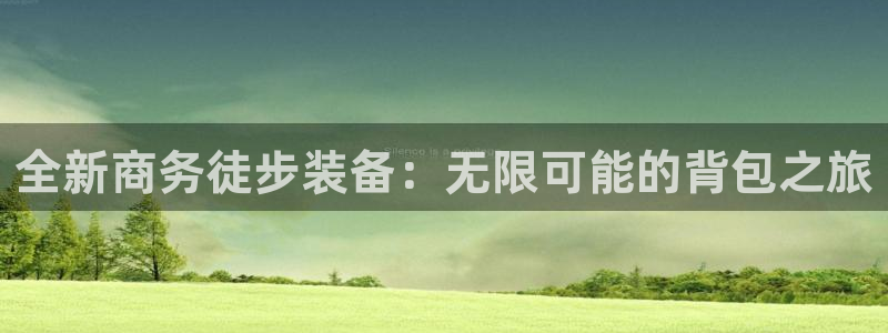 搜球体育怎么登录账号：全新商务徒步装备：无限可能的背包之旅